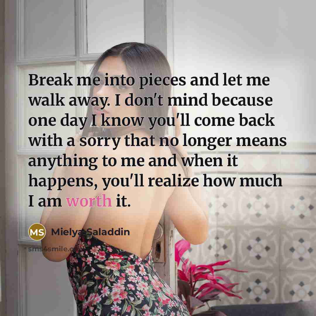 “Break me into pieces and let me walk away. I…” quote by Mielya Saladdin
