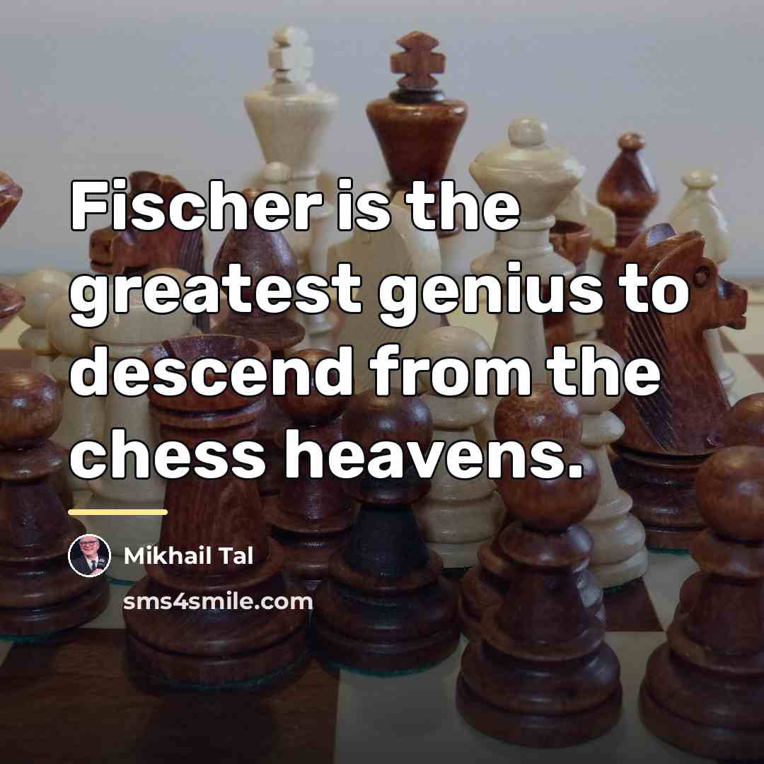 “Fischer is the greatest genius to descend from the chess…” quote by Mikhail Tal