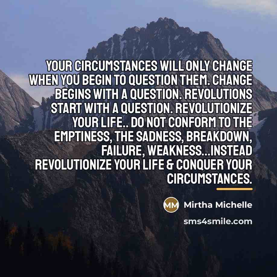 “Your circumstances will only change when you begin to question…” quote by Mirtha Michelle