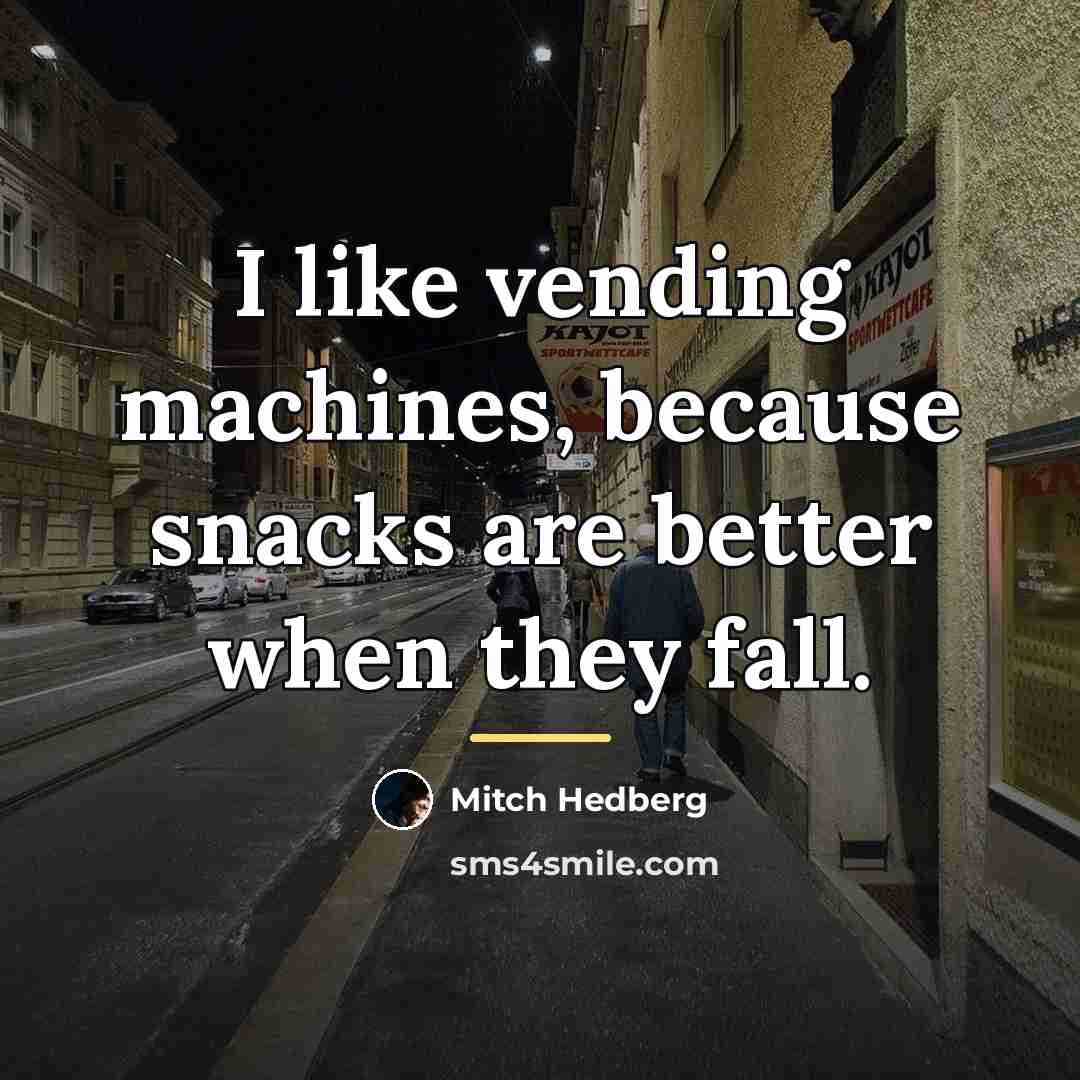 “I like vending machines, because snacks are better when they…” quote by Mitch Hedberg