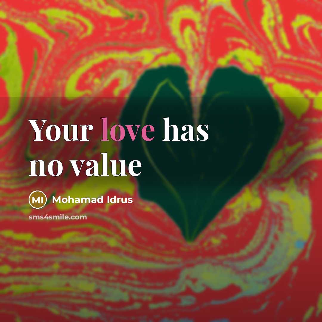 “Your love has no value…” quote by Mohamad Idrus