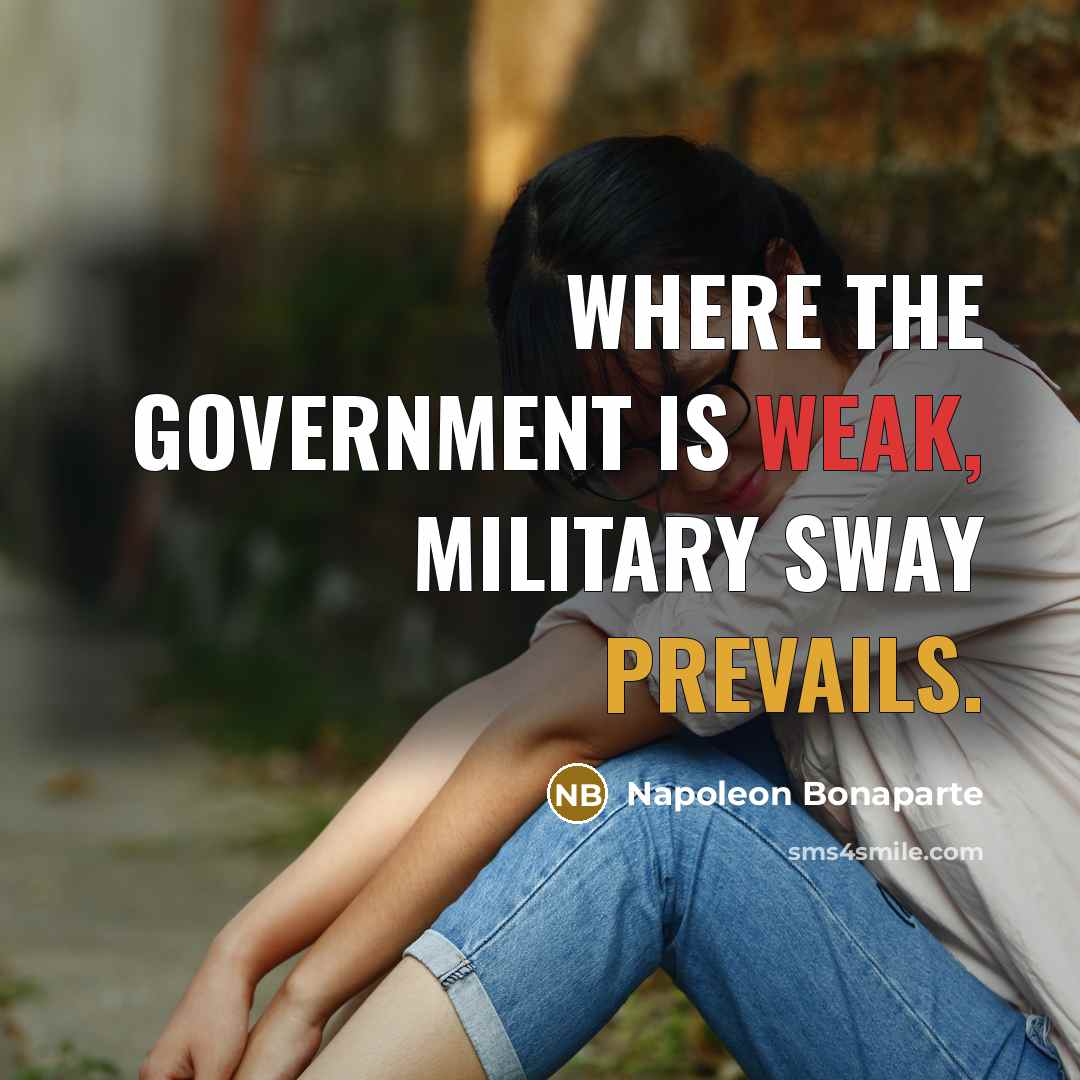 “Where the Government is weak, military sway prevails.…” quote by Napoleon Bonaparte
