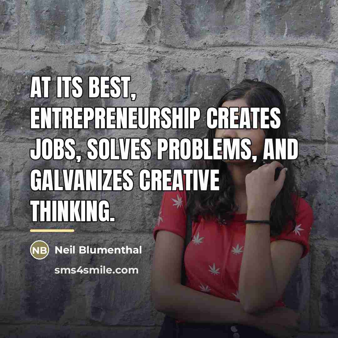 “At its best, entrepreneurship creates jobs, solves problems, and galvanizes…” quote by Neil Blumenthal