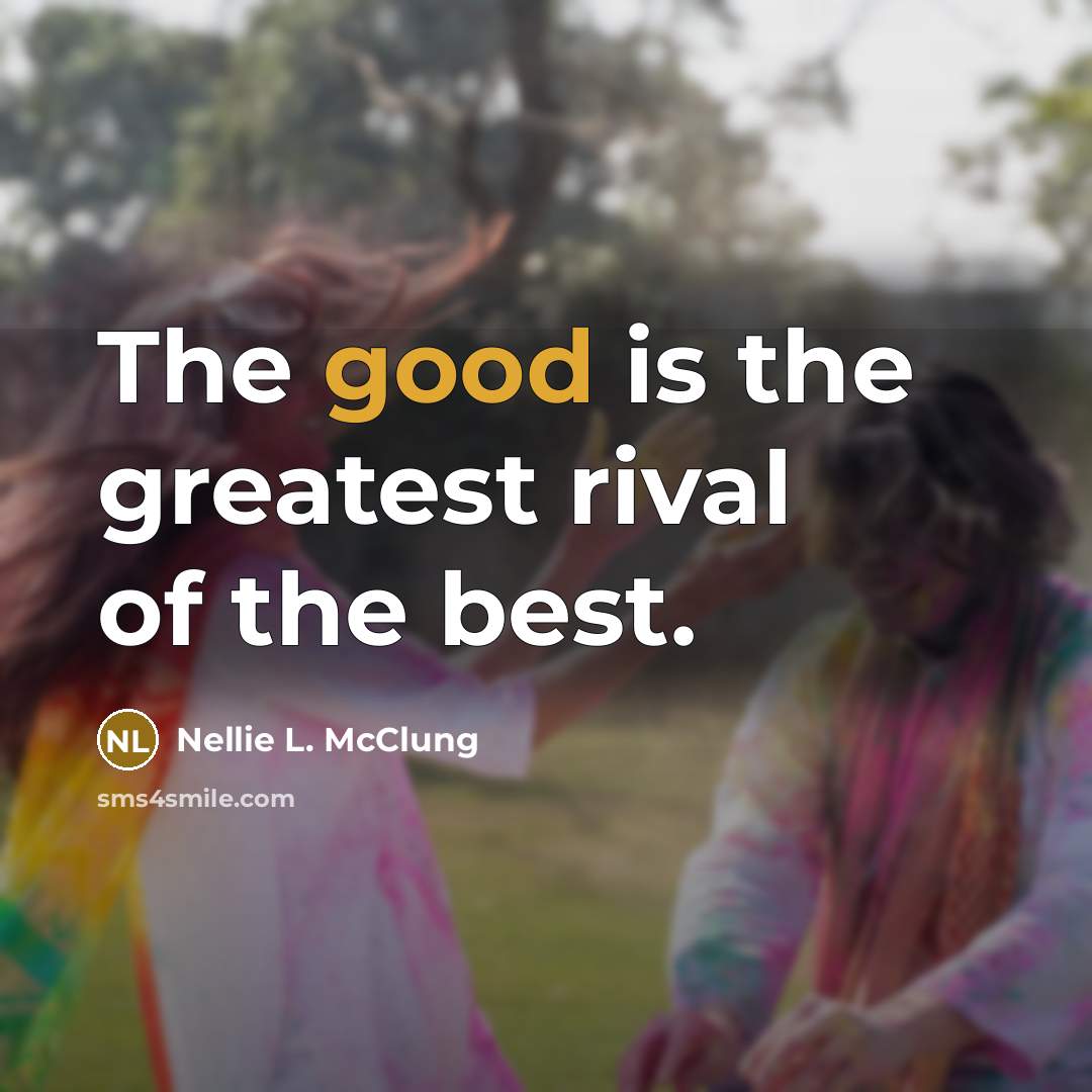 “The good is the greatest rival of the best.…” quote by Nellie L. McClung