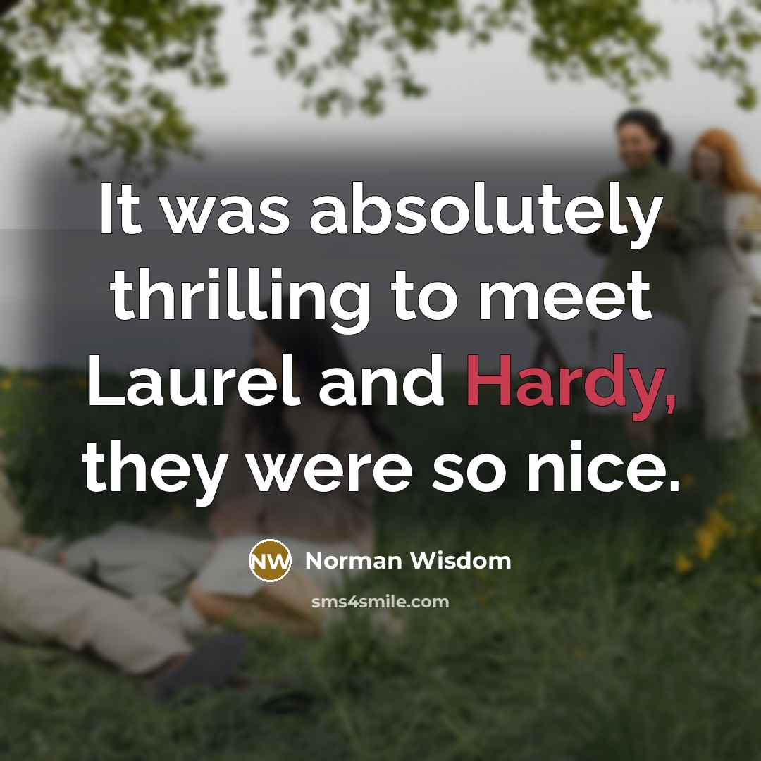“It was absolutely thrilling to meet Laurel and Hardy, they…” quote by Norman Wisdom
