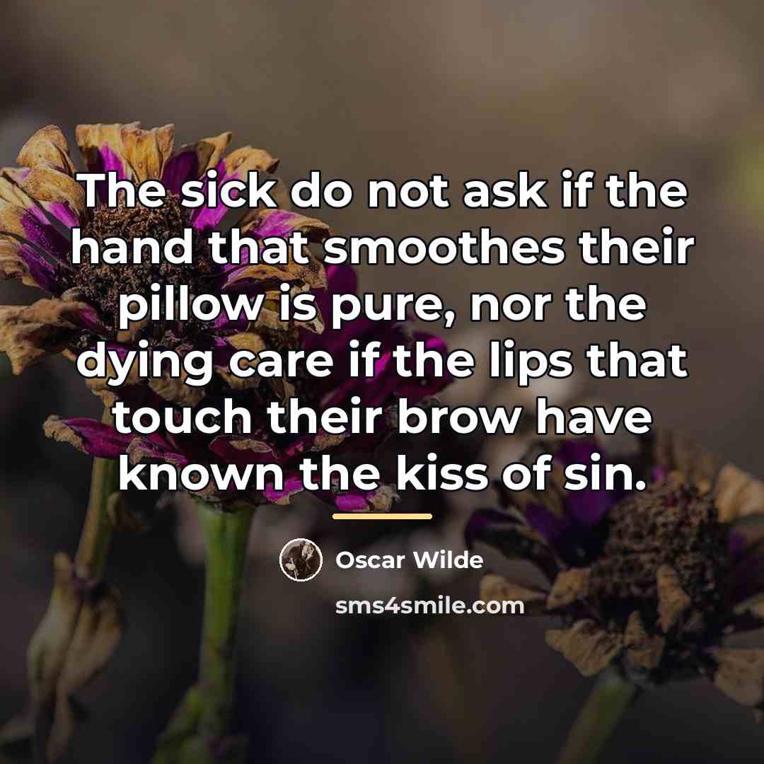 “The sick do not ask if the hand that smoothes…” quote by Oscar Wilde