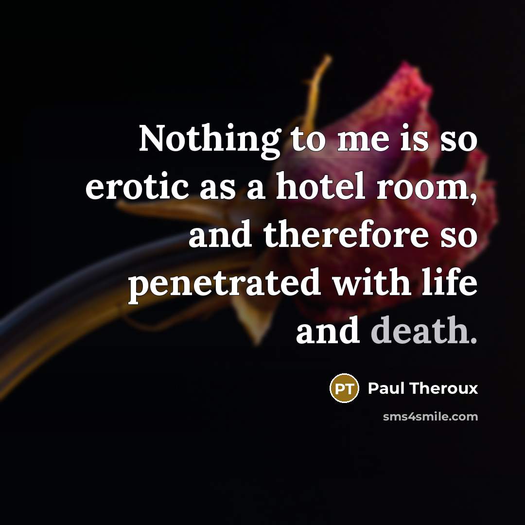 “Nothing to me is so erotic as a hotel room,…” quote by Paul Theroux