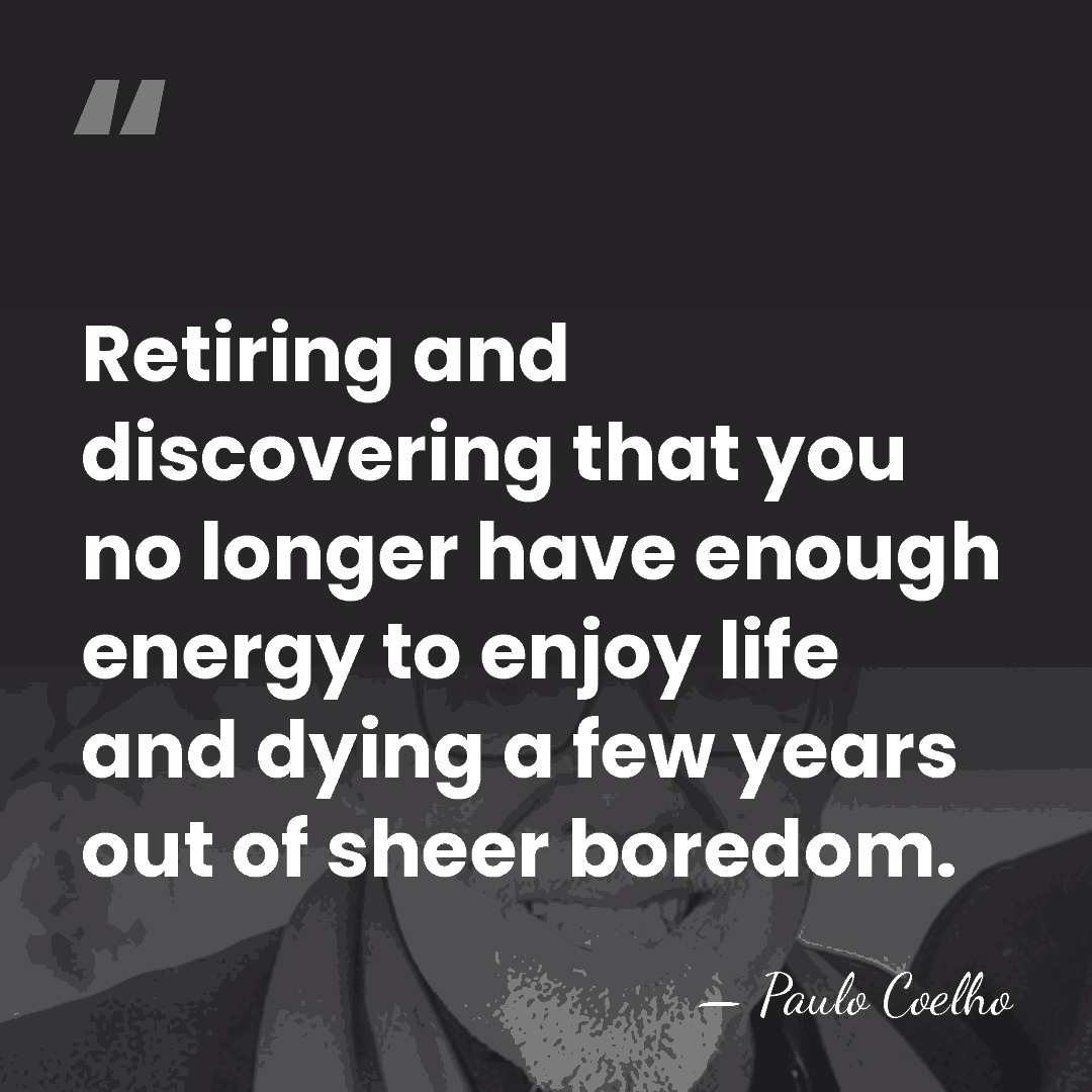 Retiring and discovering that you no longer have enough energy to enjoy&hellip; - Paulo Coelho