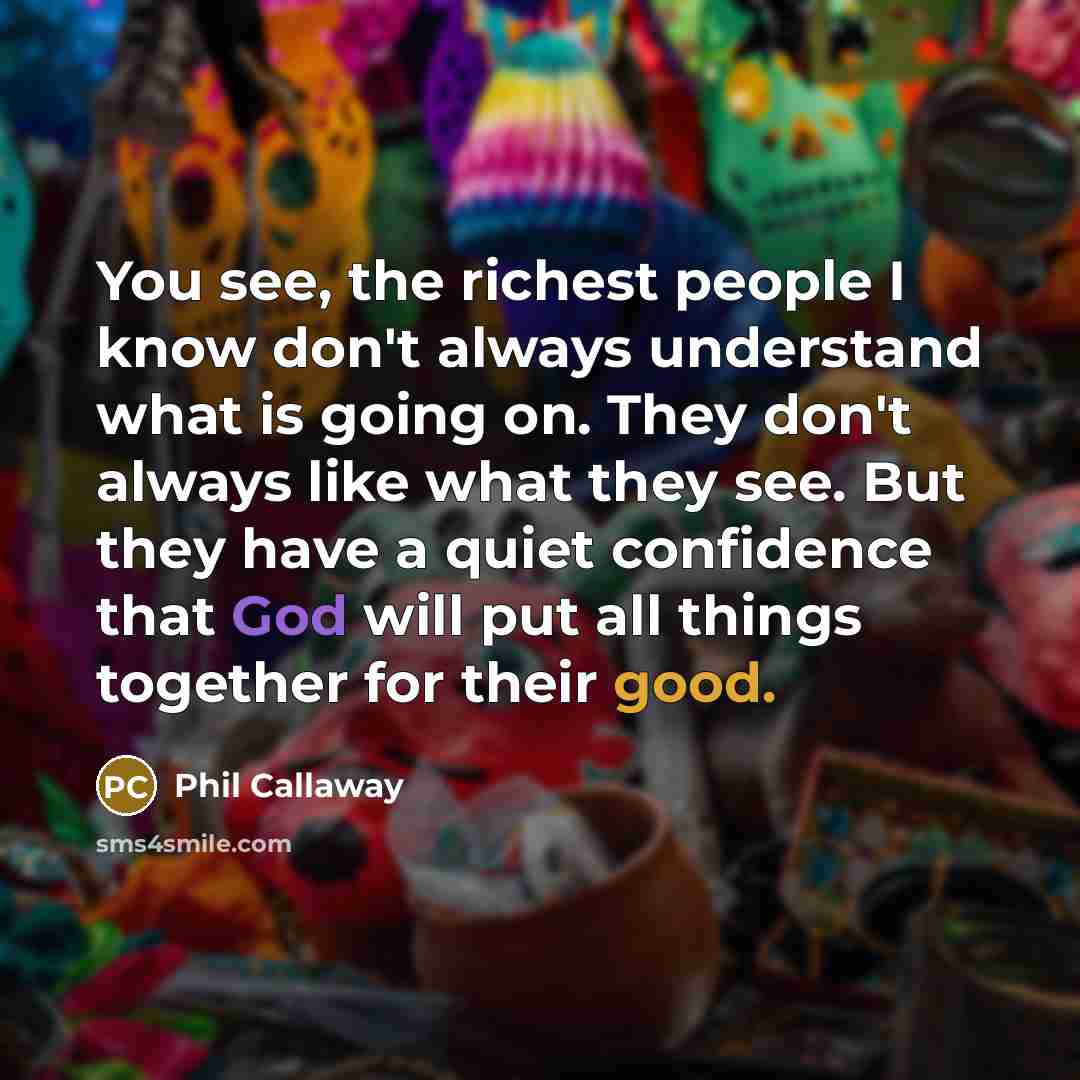 “You see, the richest people I know don't always understand…” quote by Phil Callaway