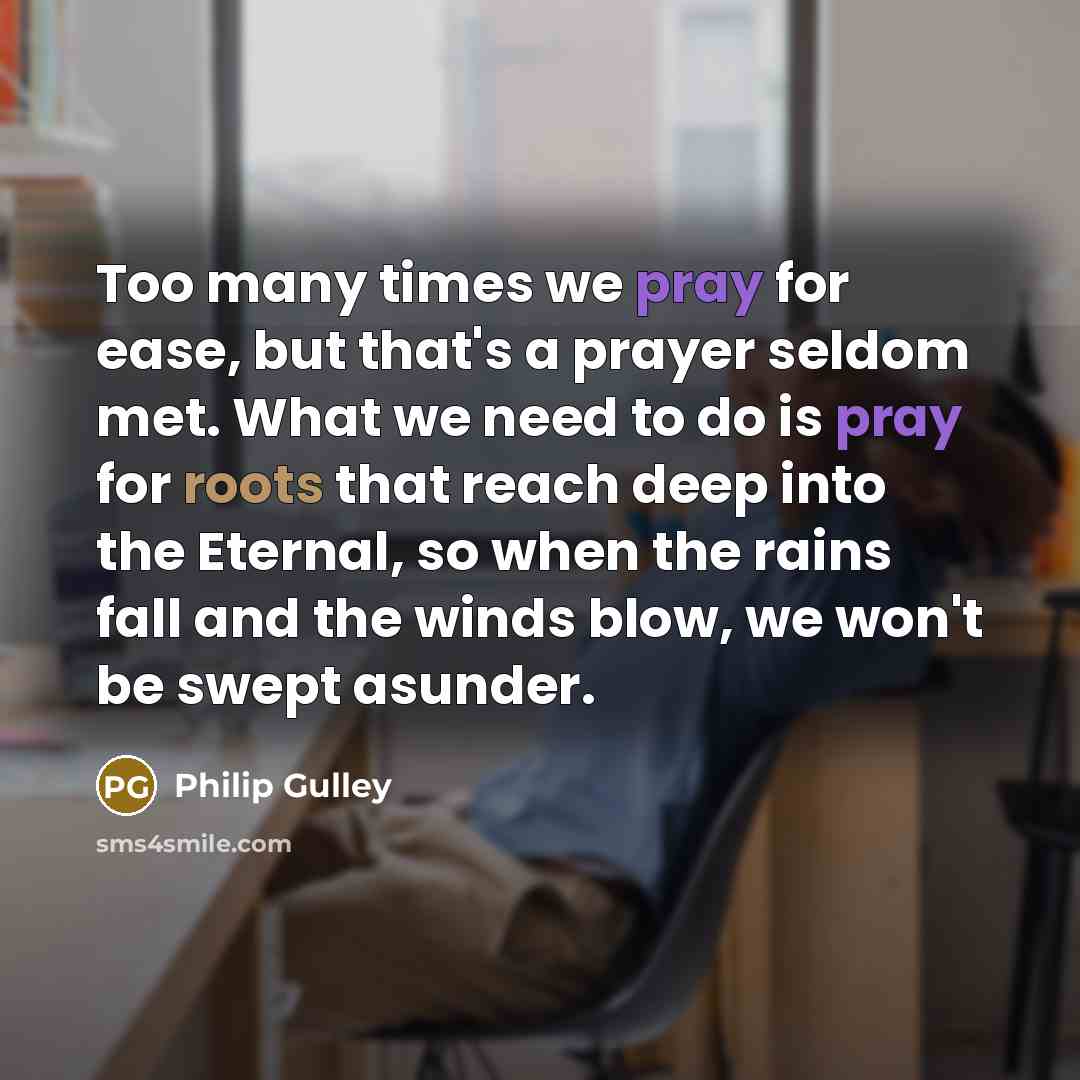 “Too many times we pray for ease, but that's a…” quote by Philip Gulley