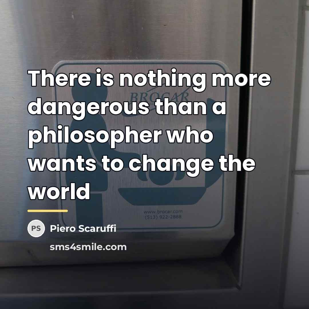 “There is nothing more dangerous than a philosopher who wants…” quote by Piero Scaruffi