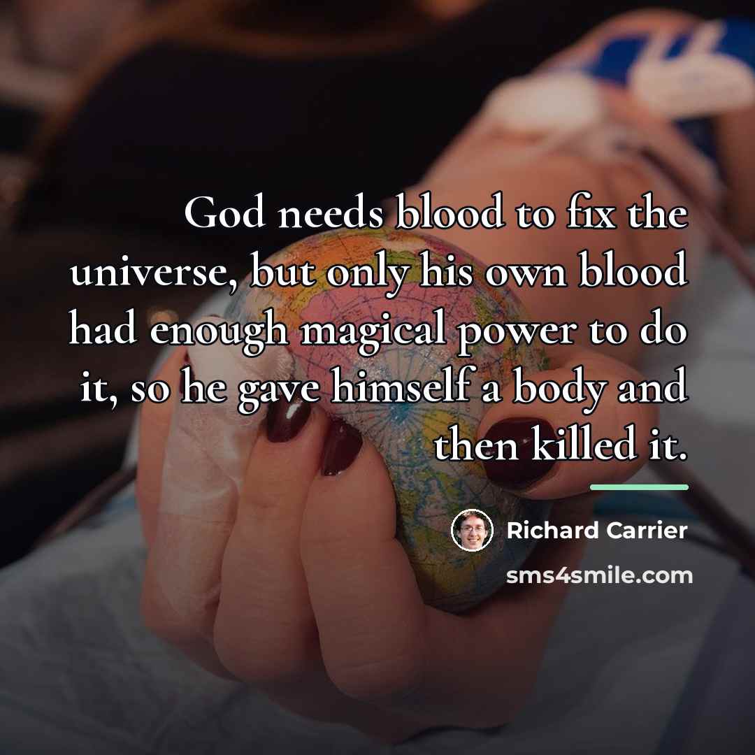 “God needs blood to fix the universe, but only his…” quote by Richard Carrier
