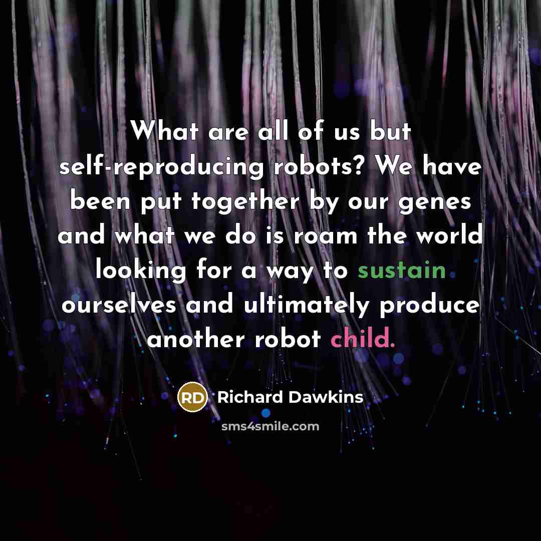 “What are all of us but self-reproducing robots? We have…” quote by Richard Dawkins