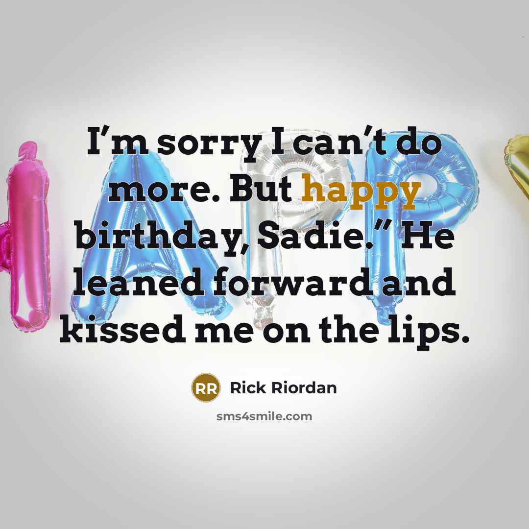 “I’m sorry I can’t do more. But happy birthday, Sadie.”…” quote by Rick Riordan