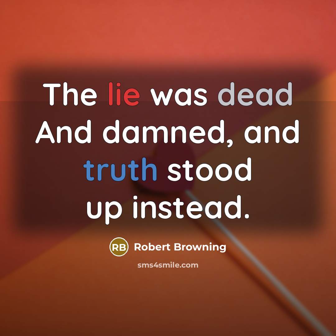 “The lie was dead And damned, and truth stood up…” quote by Robert Browning