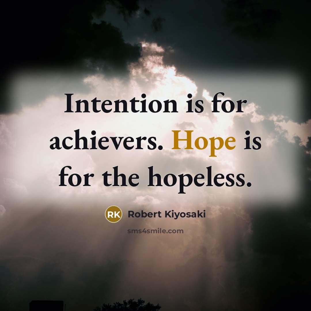 “Intention is for achievers. Hope is for the hopeless.…” quote by Robert Kiyosaki