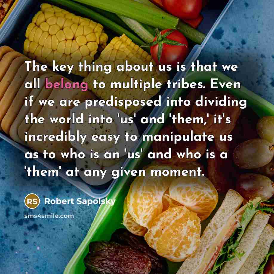 “The key thing about us is that we all belong…” quote by Robert Sapolsky