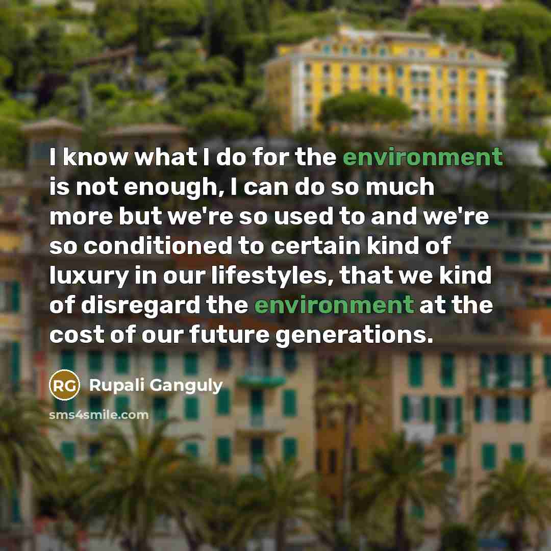 “I know what I do for the environment is not…” quote by Rupali Ganguly