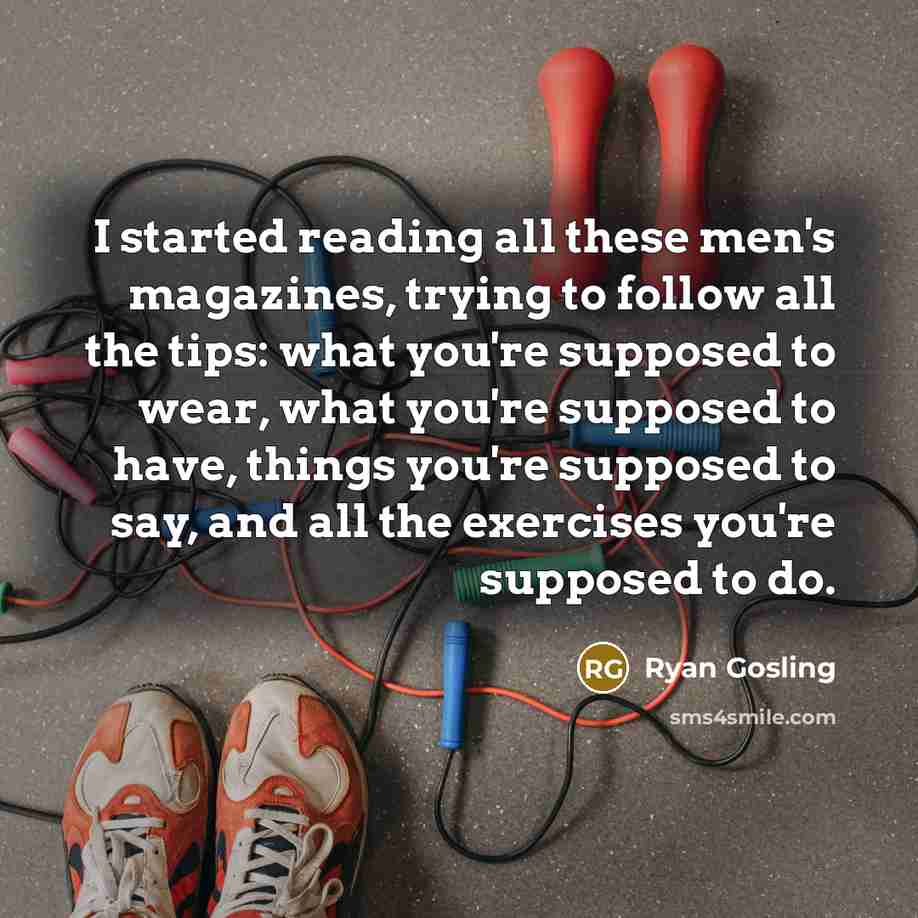 “I started reading all these men's magazines, trying to follow…” quote by Ryan Gosling