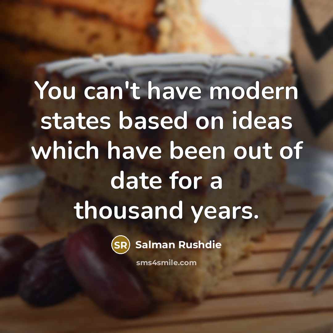 “You can't have modern states based on ideas which have…” quote by Salman Rushdie