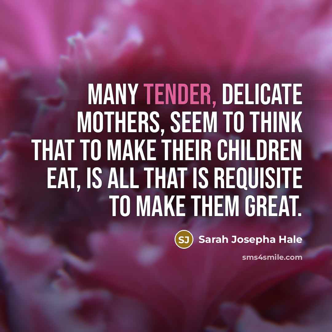 “many tender, delicate mothers, seem to think that to make…” quote by Sarah Josepha Hale