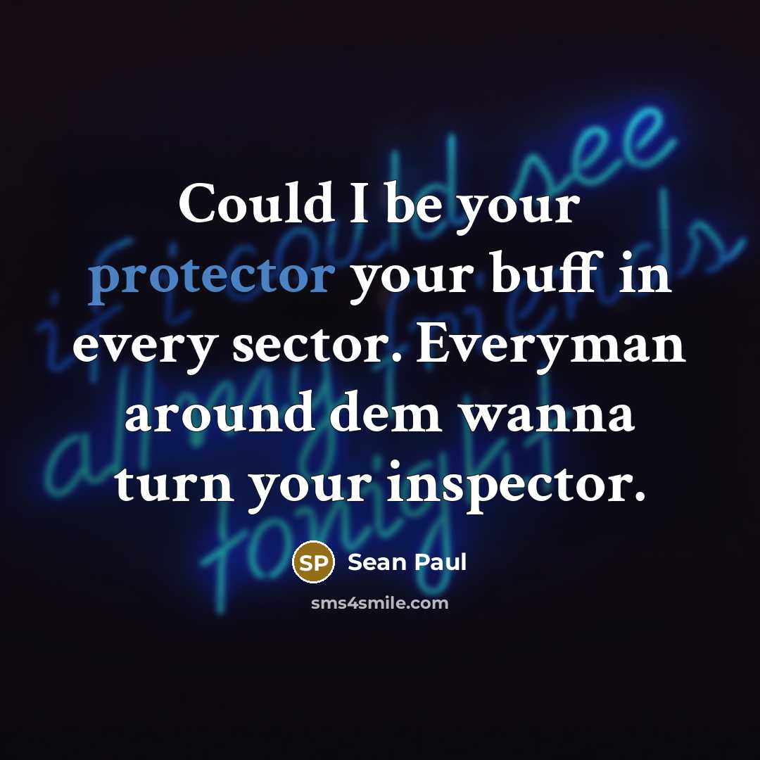 “Could I be your protector your buff in every sector. Everyman around dem wanna turn your inspector.” quote by Sean Paul