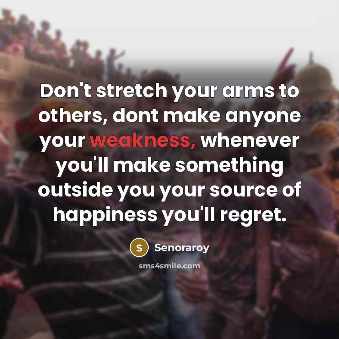 “Don't stretch your arms to others, dont make anyone your…” quote by Senoraroy