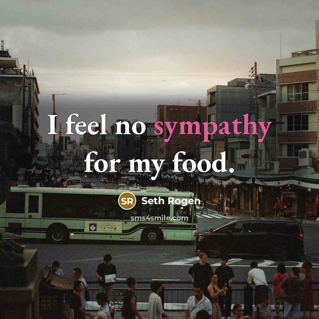 “I feel no sympathy for my food.…” quote by Seth Rogen