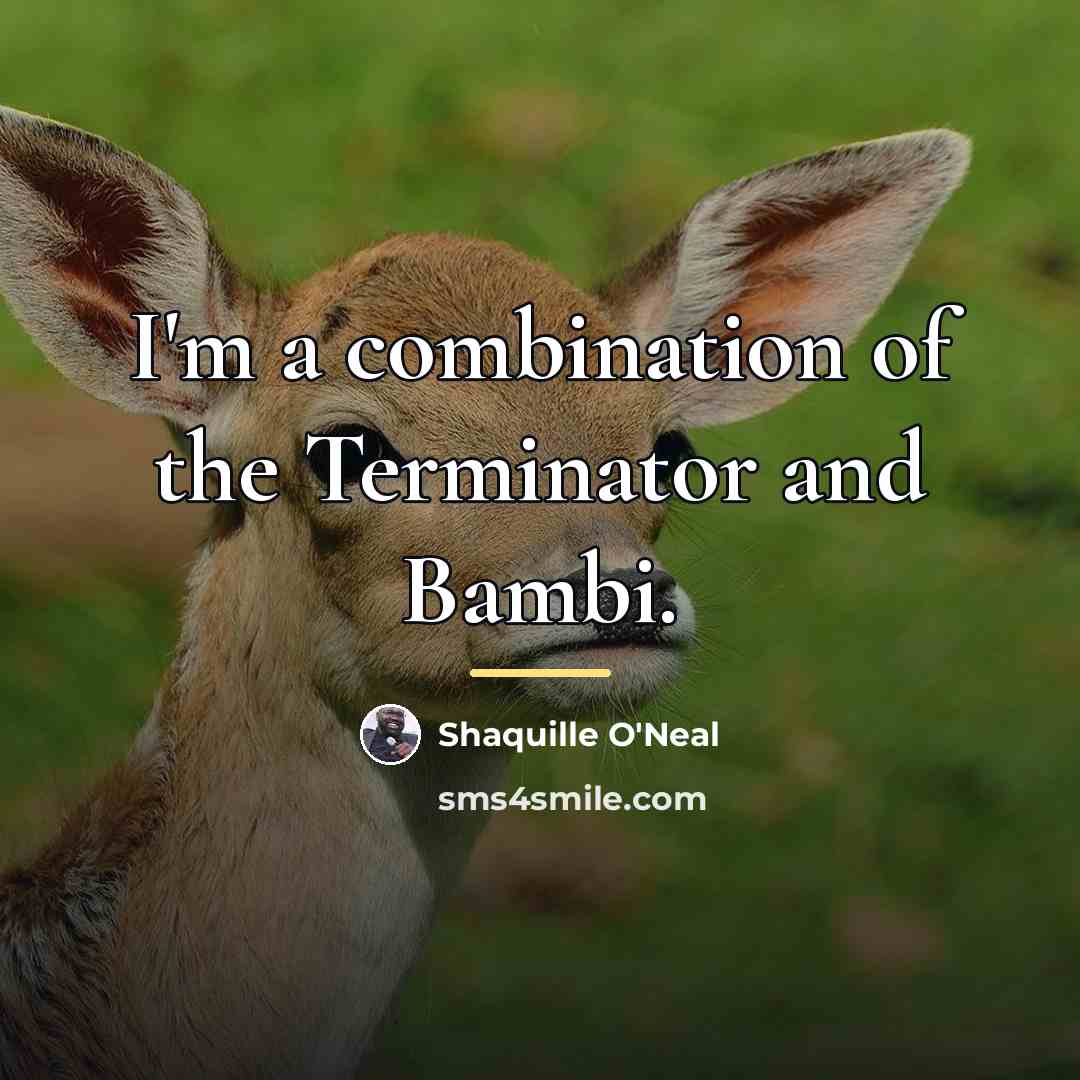 “I'm a combination of the Terminator and Bambi.…” quote by Shaquille O'Neal