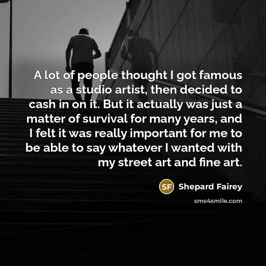 “A lot of people thought I got famous as a…” quote by Shepard Fairey
