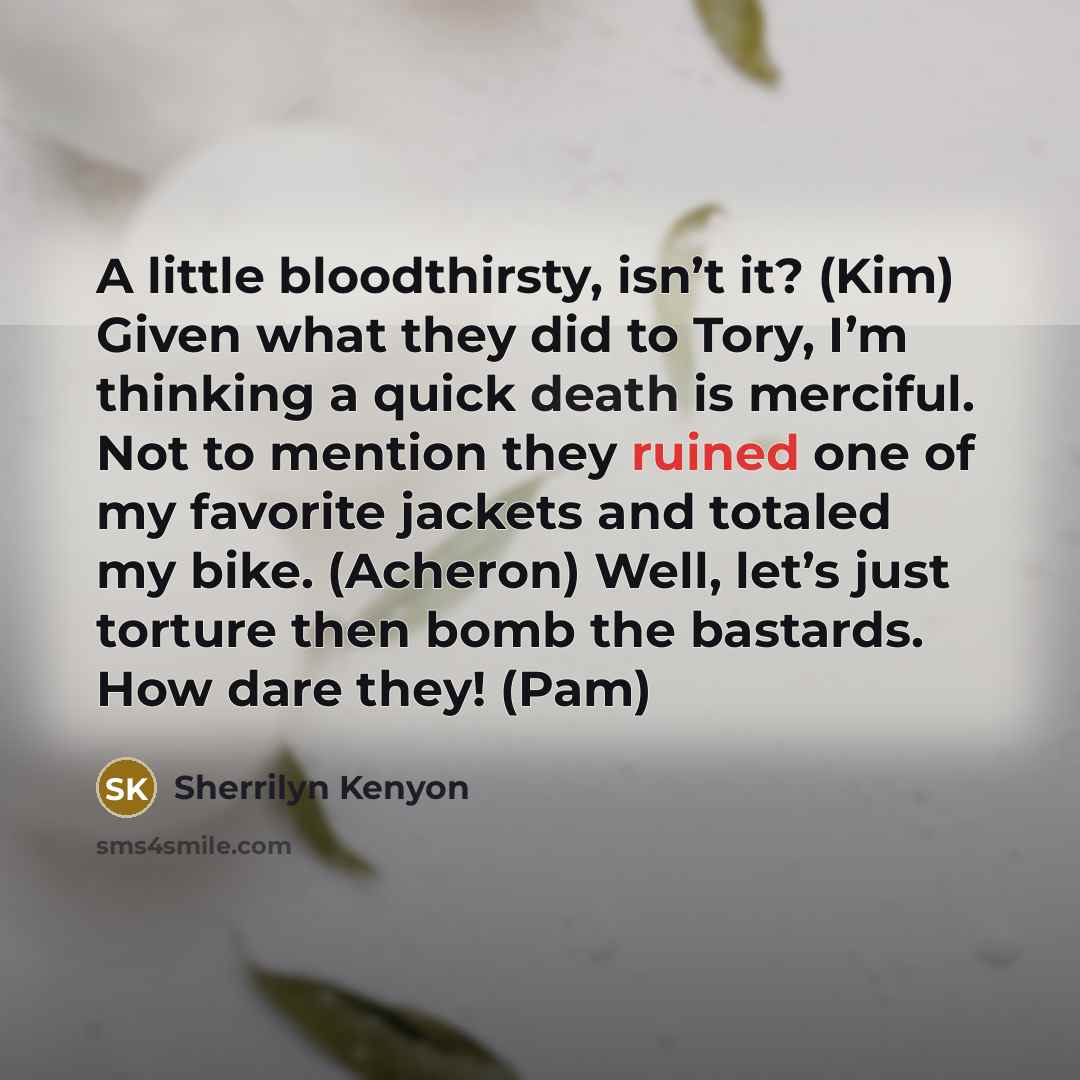 “A little bloodthirsty, isn’t it? (Kim) Given what they did…” quote by Sherrilyn Kenyon