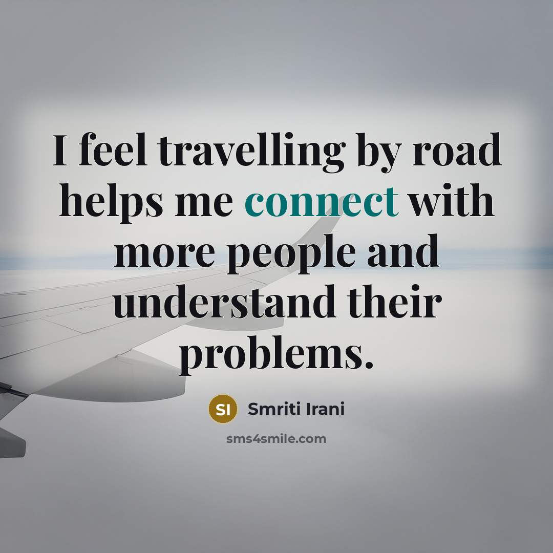 “I feel travelling by road helps me connect with more…” quote by Smriti Irani