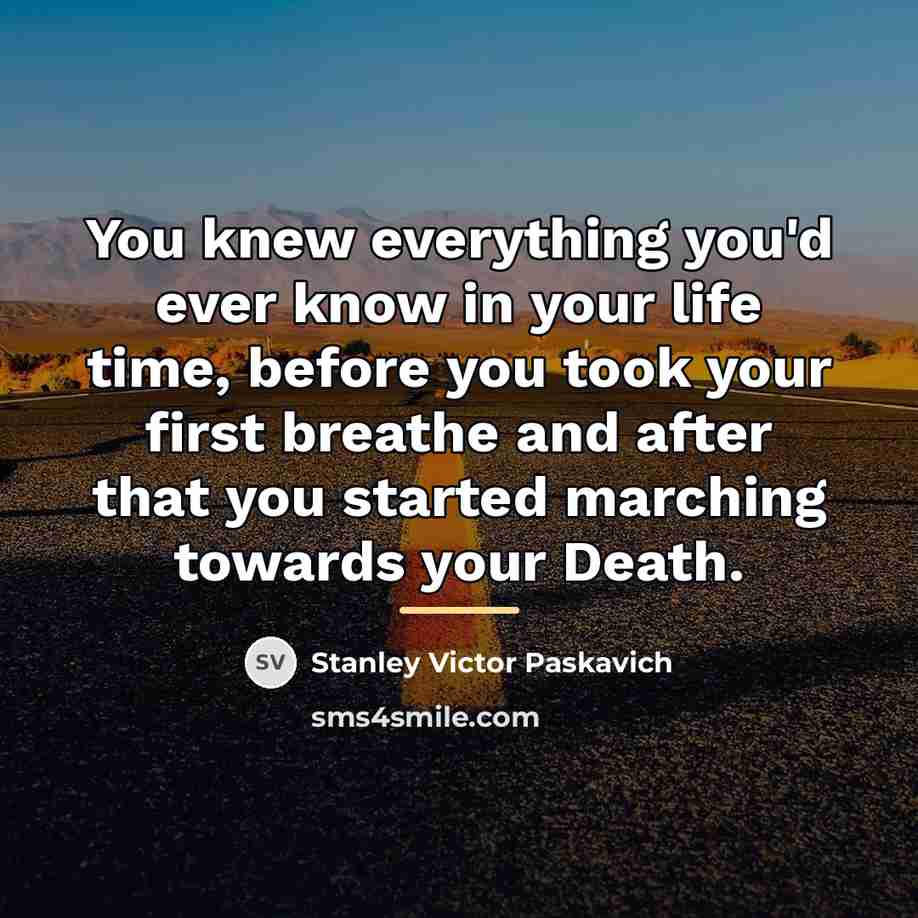 “You knew everything you'd ever know in your life time,…” quote by Stanley Victor Paskavich