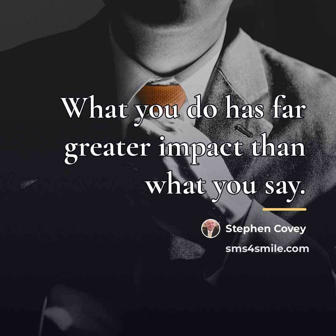 “What you do has far greater impact than what you…” quote by Stephen Covey