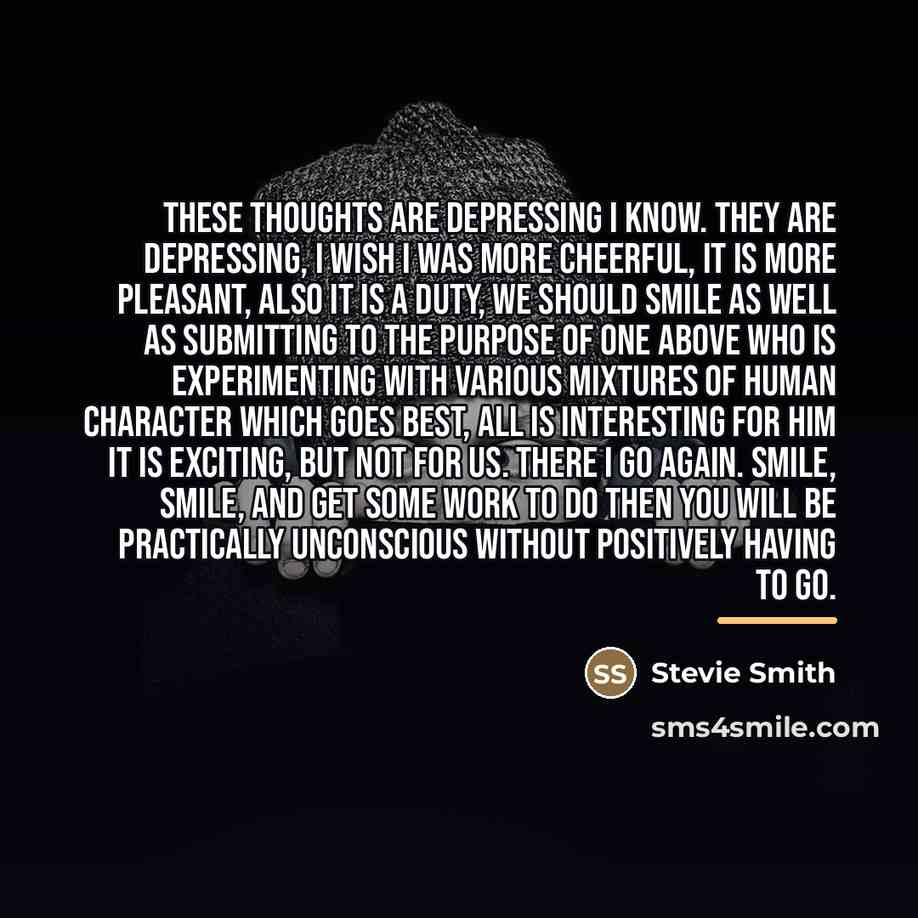 “These thoughts are depressing I know. They are depressing, I…” quote by Stevie Smith