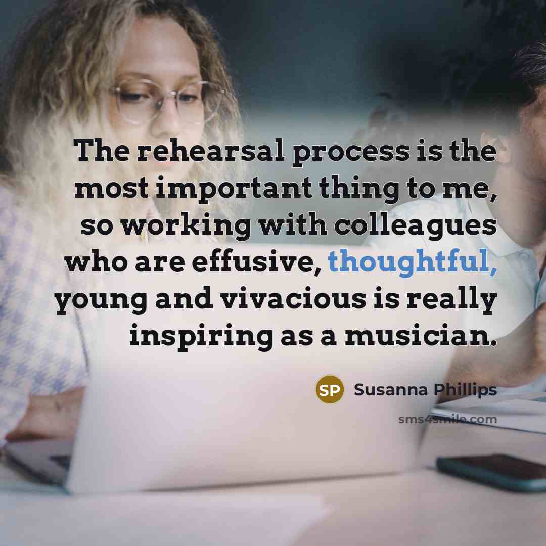 “The rehearsal process is the most important thing to me,…” quote by Susanna Phillips