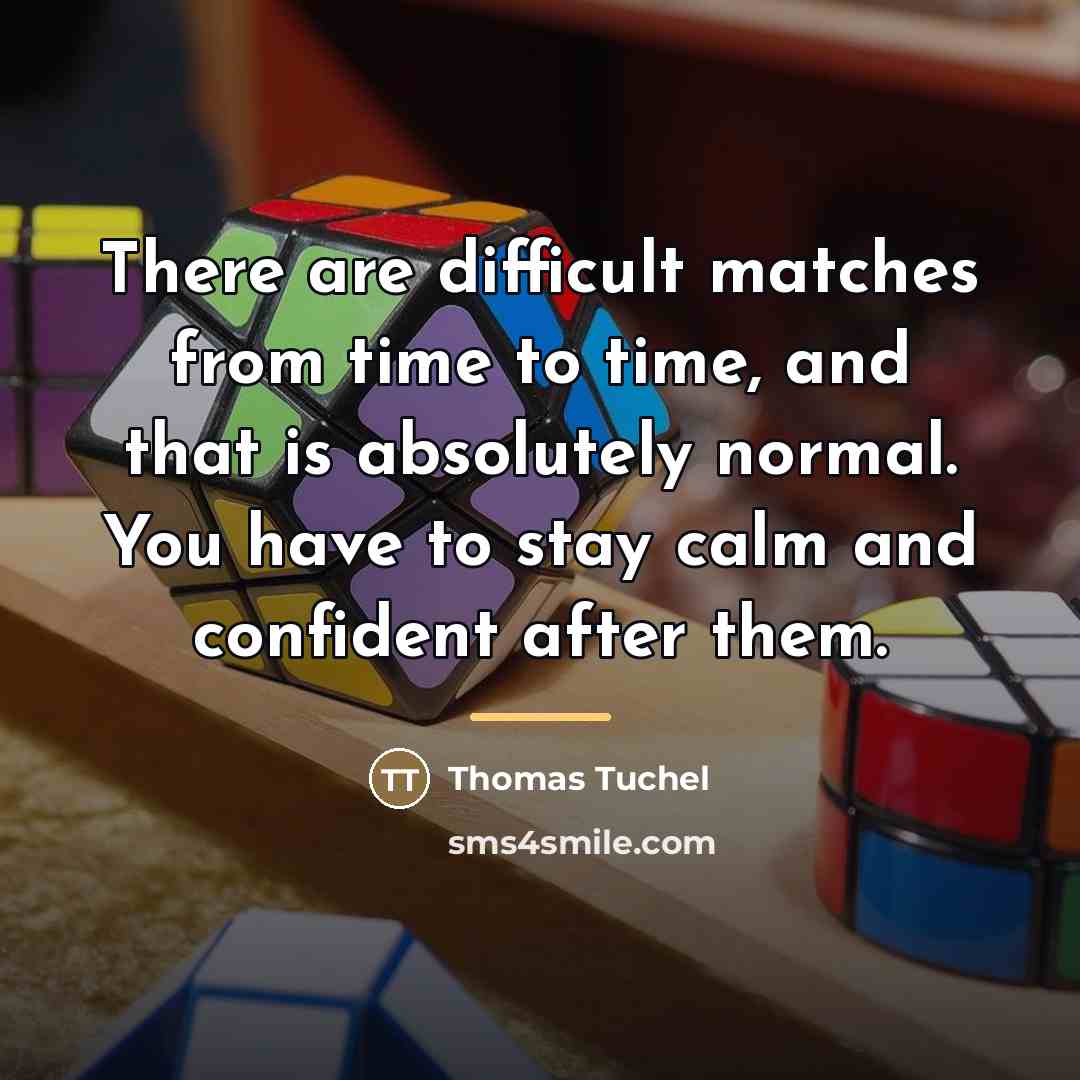 “There are difficult matches from time to time, and that…” quote by Thomas Tuchel