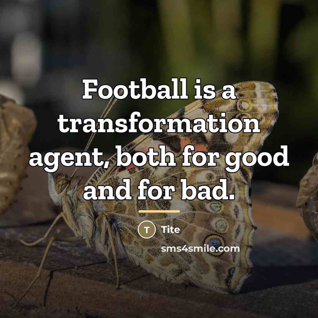“Football is a transformation agent, both for good and for…” quote by Tite