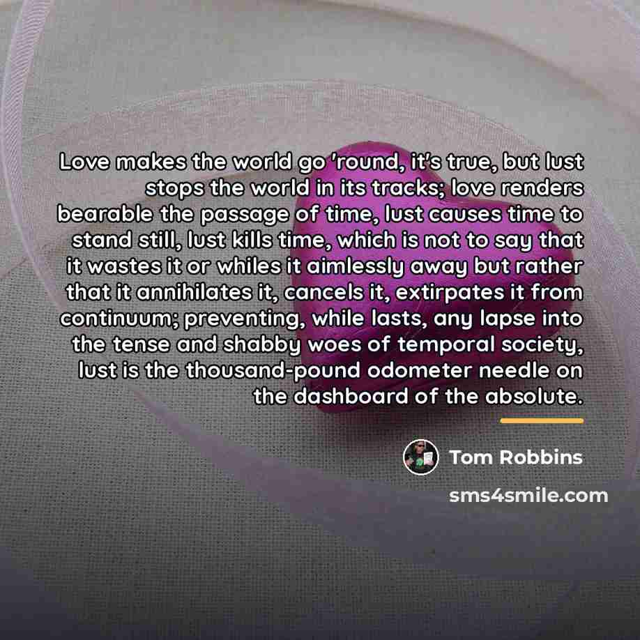 “Love makes the world go 'round, it's true, but lust…” quote by Tom Robbins