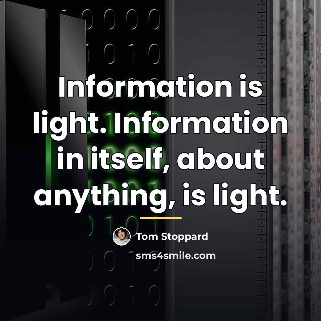 “Information is light. Information in itself, about anything, is light.…” quote by Tom Stoppard