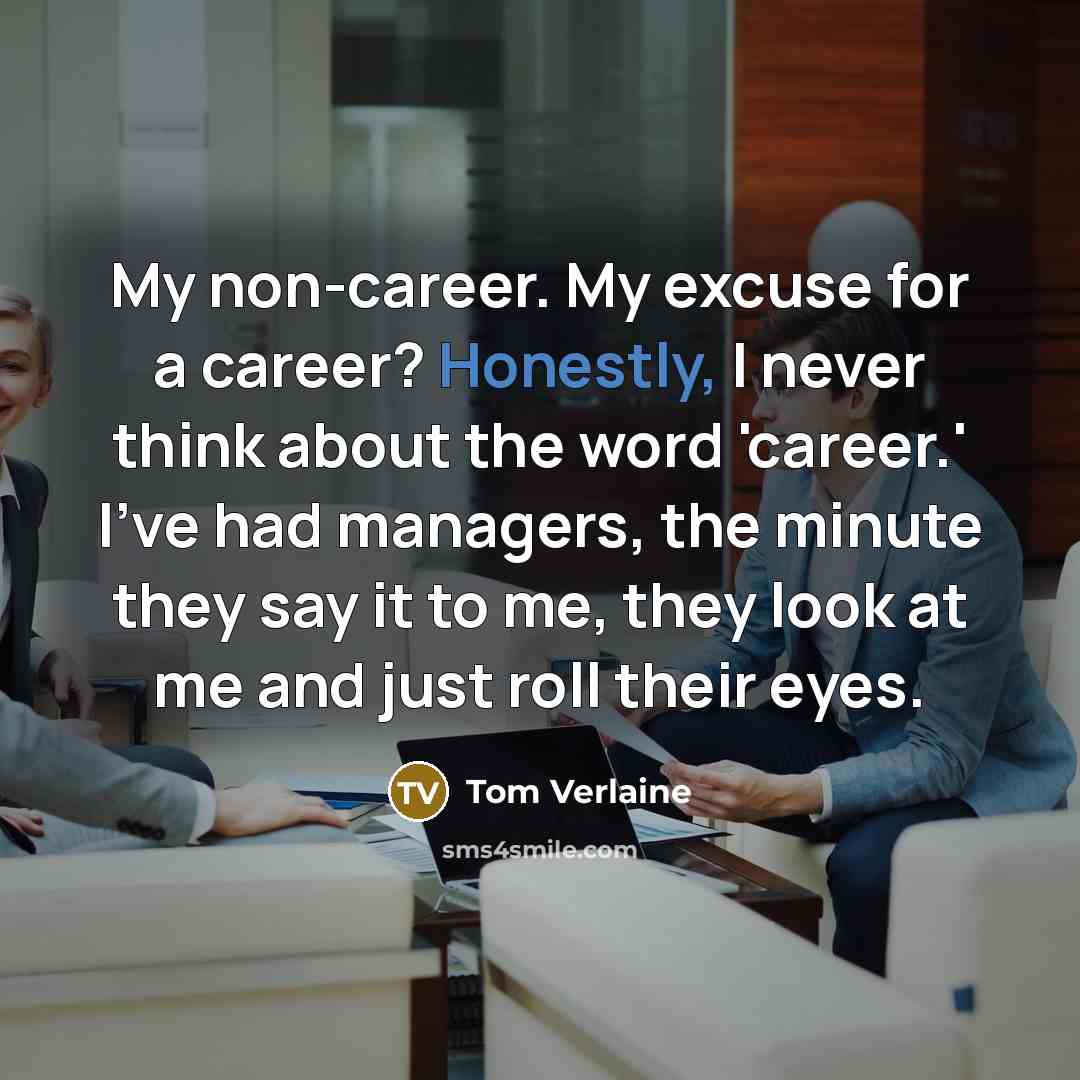 “My non-career. My excuse for a career? Honestly, I never…” quote by Tom Verlaine