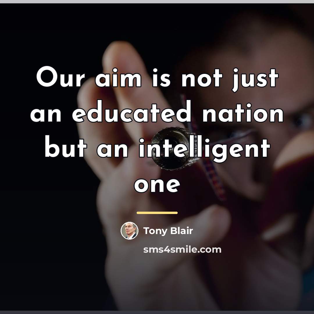 “Our aim is not just an educated nation but an…” quote by Tony Blair