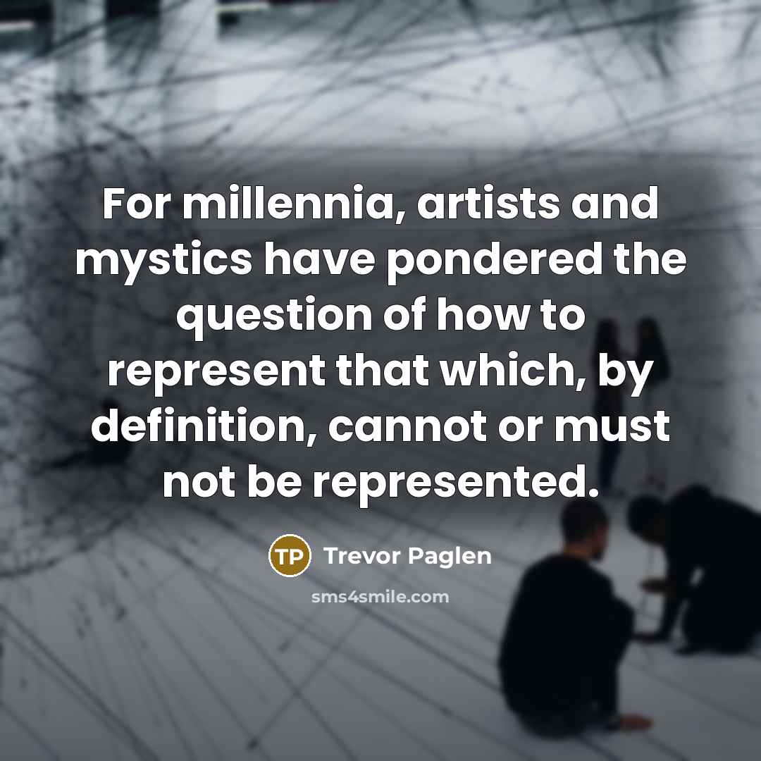 “For millennia, artists and mystics have pondered the question of…” quote by Trevor Paglen