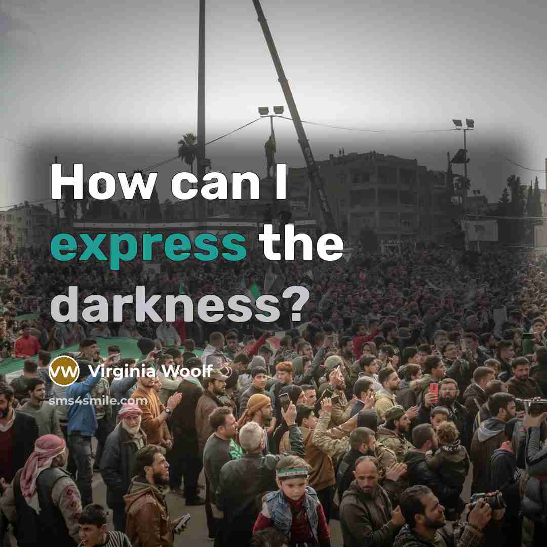 “How can I express the darkness?…” quote by Virginia Woolf
