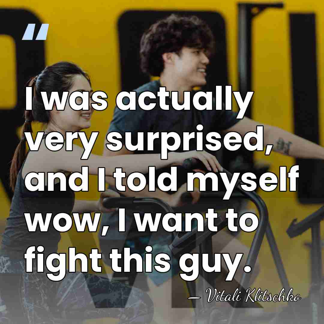 I was actually very surprised, and I told myself wow, I want&hellip; - Vitali Klitschko