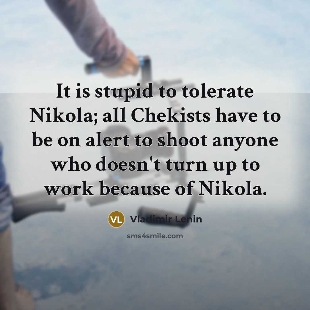 “It is stupid to tolerate Nikola; all Chekists have to…” quote by Vladimir Lenin