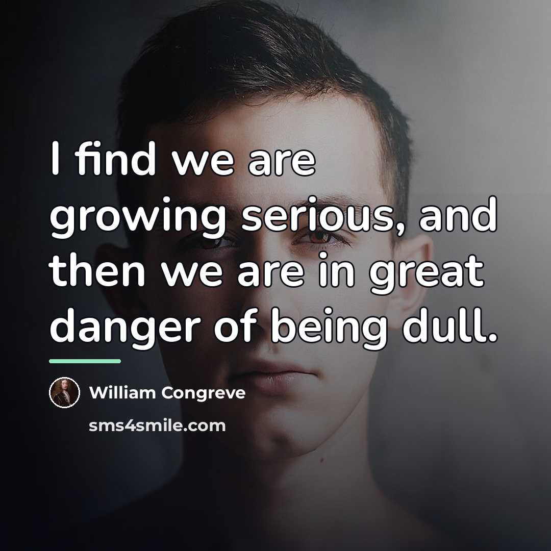 “I find we are growing serious, and then we are…” quote by William Congreve