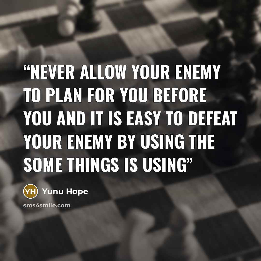 “never allow your enemy to plan for you before you and it is easy to defeat your enemy by using the some things is using” quote by Yunu Hope