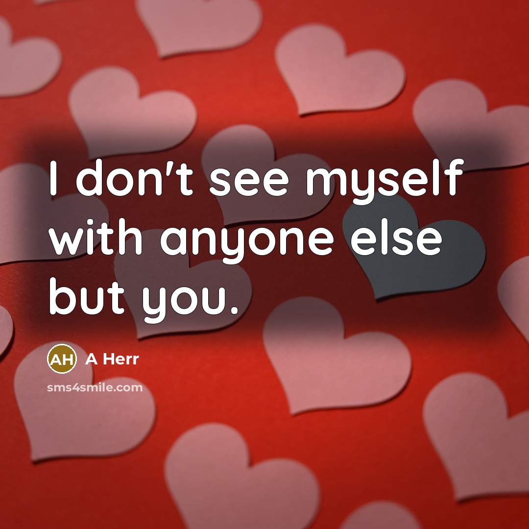 “I don't see myself with anyone else but you.…” quote by A Herr