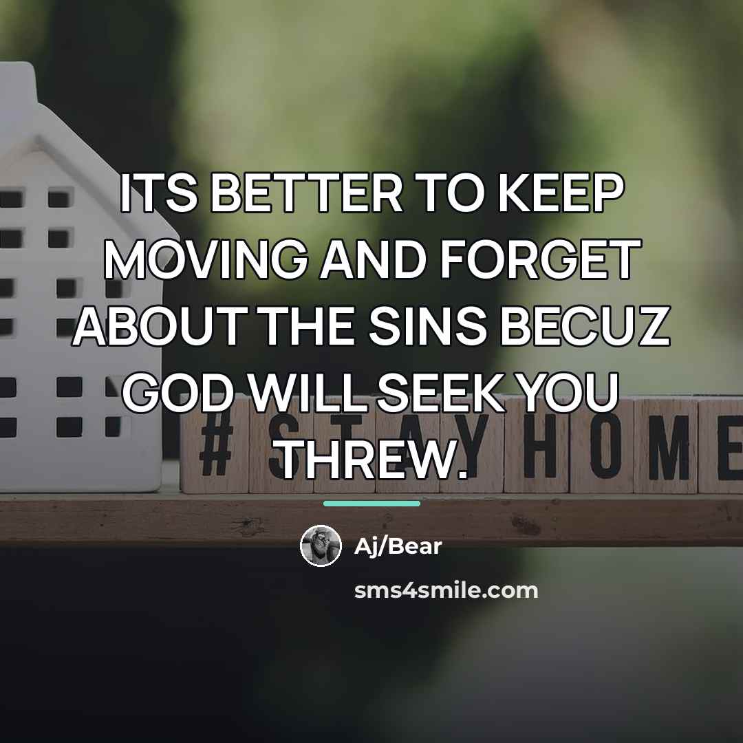 “ITS BETTER TO KEEP MOVING AND FORGET ABOUT THE SINS…” quote by Aj/Bear